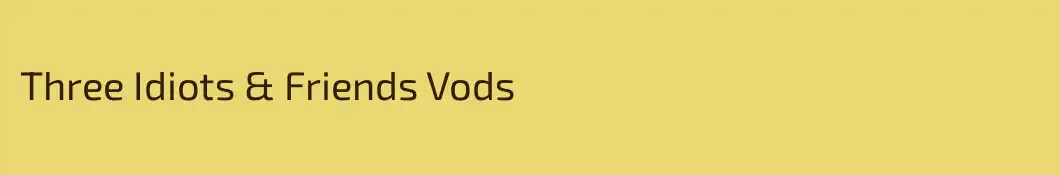 Three Idiots & Friends Vods